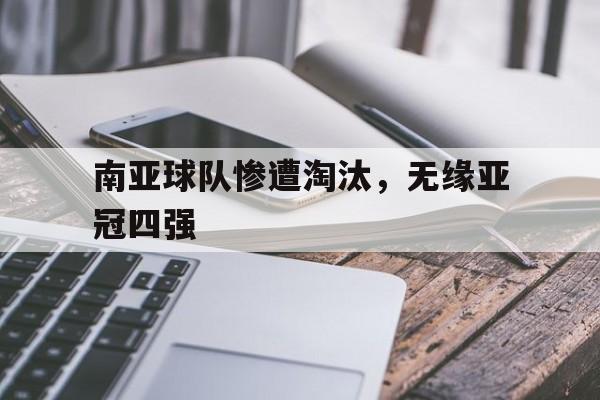 南亚球队惨遭淘汰，无缘亚冠四强的简单介绍